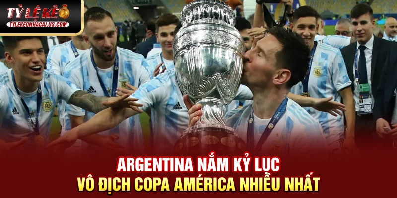 Copa América - Giải Đấu Lâu Đời Và Danh Giá Nhất Nam Mỹ Argentina nắm kỷ lục vô địch Copa América nhiều nhất