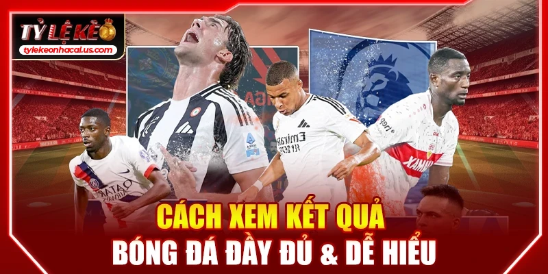 KQBD | Cập Nhật Tỷ Số Kết Quả Bóng Đá Hôm Nay Nhanh Nhất Cách xem kết quả bóng đá đầy đủ & dễ hiểu