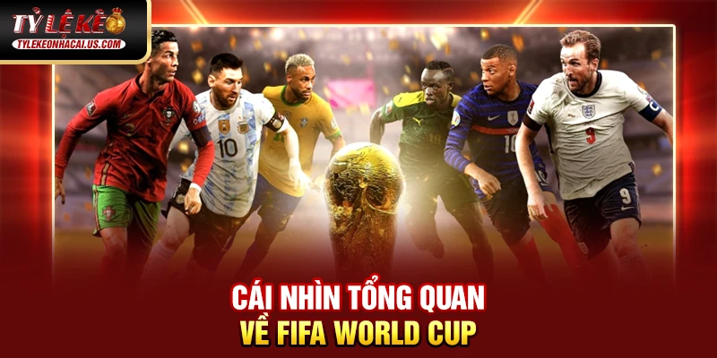 FIFA World Cup - Những Cuộc Đọ Sức Đỉnh Cao Giữa Các Ông Lớn Cái nhìn tổng quan về FIFA World Cup