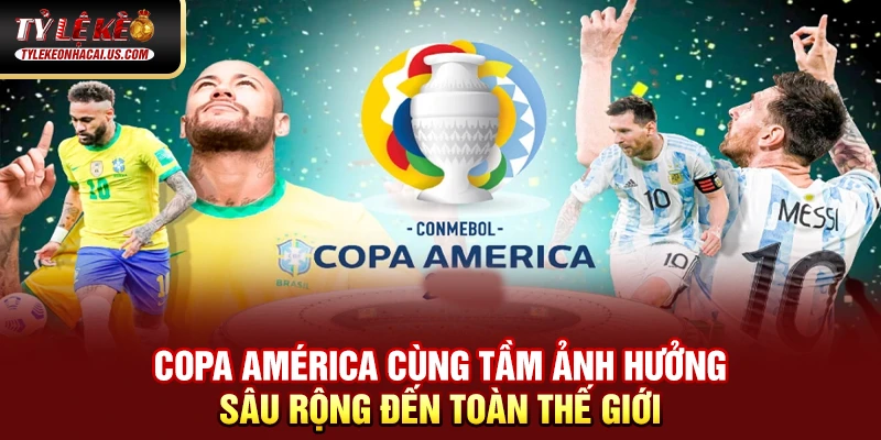 Copa América - Giải Đấu Lâu Đời Và Danh Giá Nhất Nam Mỹ Copa América cùng tầm ảnh hưởng sâu rộng đến toàn thế giới