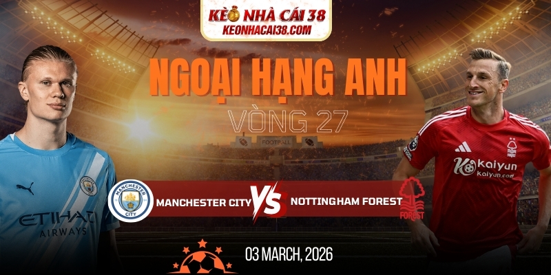 Soi Kèo Manchester City Vs Nottingham Forest 2h30 05/03 - Ngoại Hạng Anh Soi Kèo Manchester City Vs Nottingham Forest 2h30 05/03 - Ngoại Hạng Anh