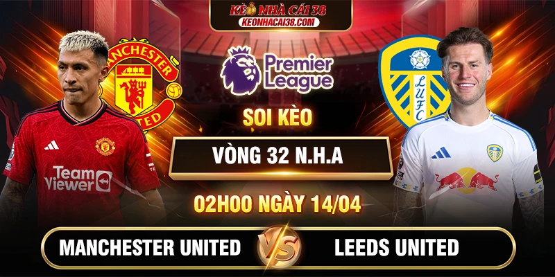 Soi Kèo Manchester United Vs Leeds United 02h00 14/04 - Vòng 32 Ngoại Hạng Anh Soi Kèo Manchester United Vs Leeds United 02h00 14/04 - Vòng 32 Ngoại Hạng Anh