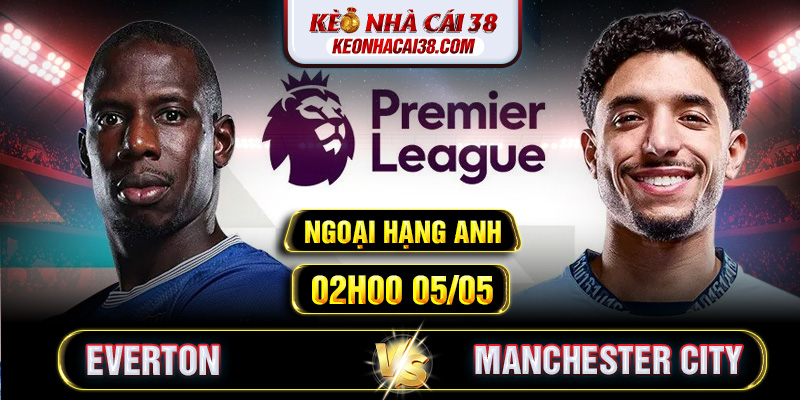 Soi Kèo Everton Vs Manchester City 02h00 05/05 - Ngoại Hạng Anh Soi Kèo Everton Vs Manchester City 02h00 05/05 - Ngoại Hạng Anh